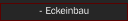 - Eckeinbau